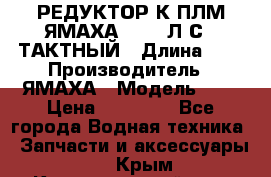 РЕДУКТОР К ПЛМ ЯМАХА 25-30 Л.С.2 ТАКТНЫЙ › Длина ­ - › Производитель ­ ЯМАХА › Модель ­ S › Цена ­ 45 500 - Все города Водная техника » Запчасти и аксессуары   . Крым,Красногвардейское